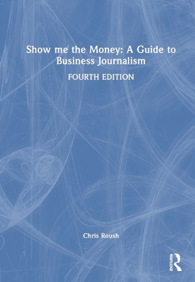 Show me the Money: A Guide to Business Journalism/Product Detail/Business Leadership & Management