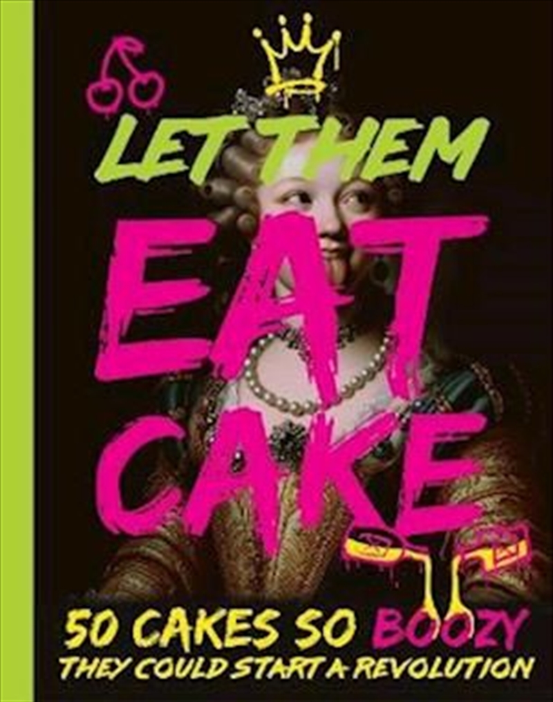 Let Them Eat Cake: 50 Cakes So Boozy They Could Start A Revolution/Product Detail/Recipes, Food & Drink