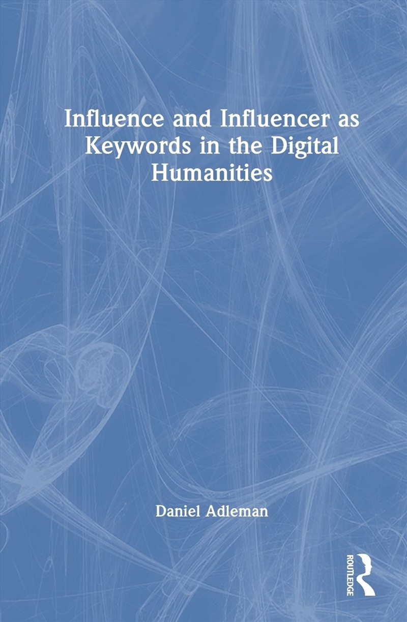 Influence and Influencer as Keywords in the Digital Humanities/Product Detail/Society & Culture