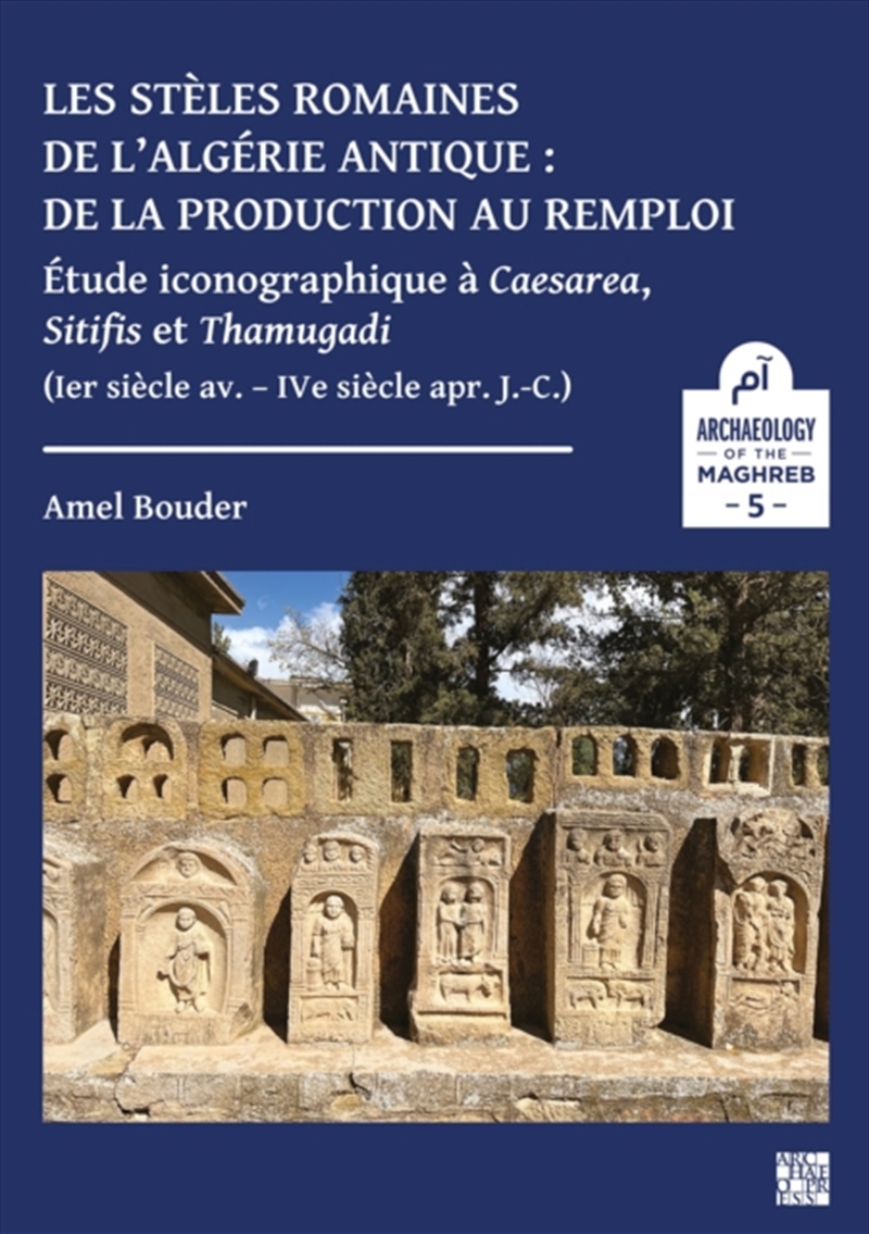 Les steles romaines de l’Algerie antique : de la production au remploi. : Etude iconogra-phique a Ca/Product Detail/History