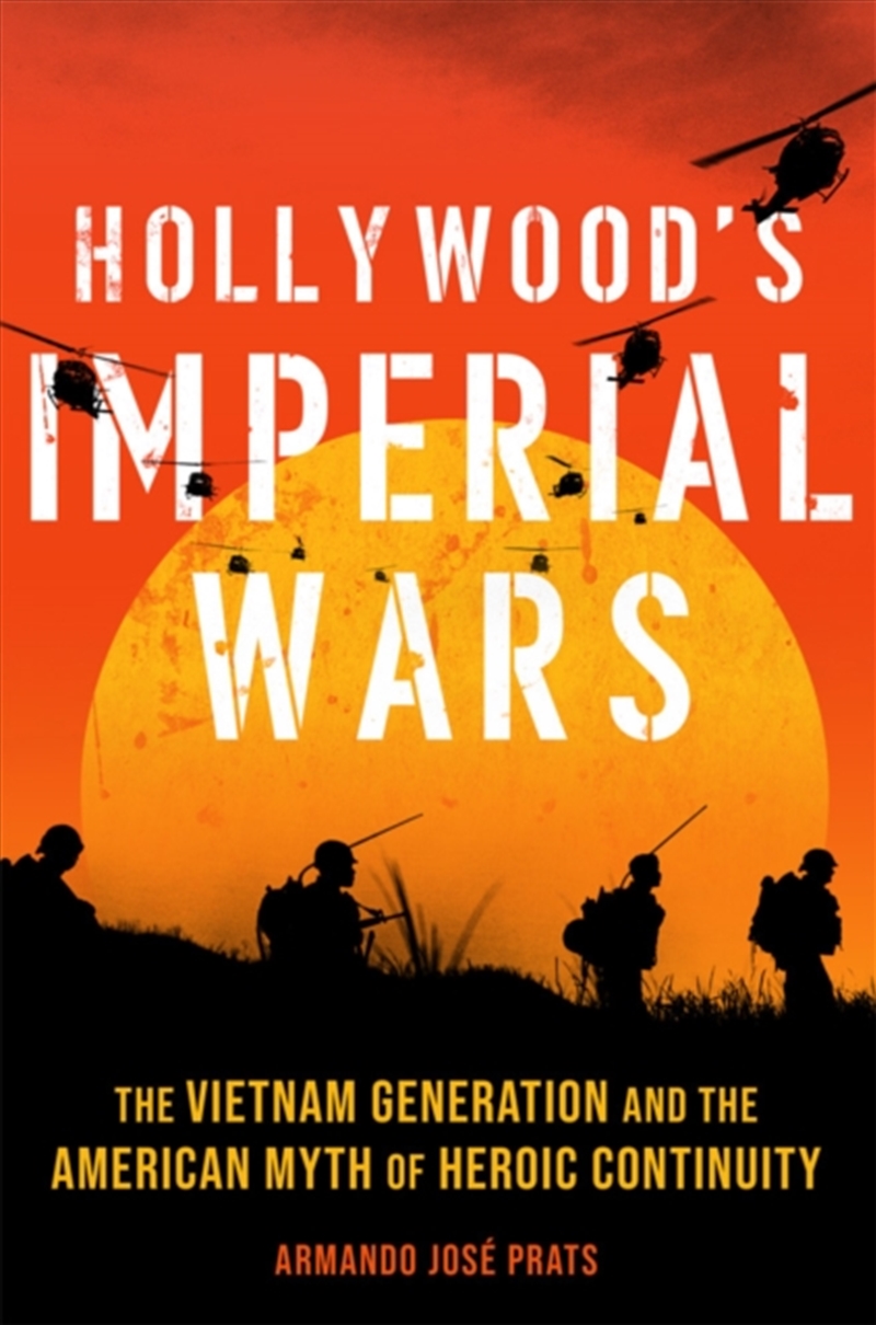 Hollywood's Imperial Wars : The Vietnam Generation and the American Myth of Heroic Continuity/Product Detail/History