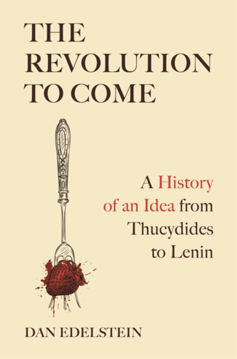 The Revolution to Come : A History of an Idea from Thucydides to Lenin/Product Detail/History