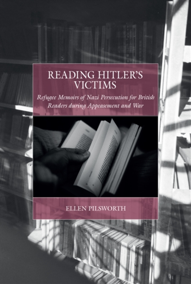 Reading Hitler’s Victims : Refugee Memoirs of Nazi Persecution for British Readers during Appeasemen/Product Detail/History