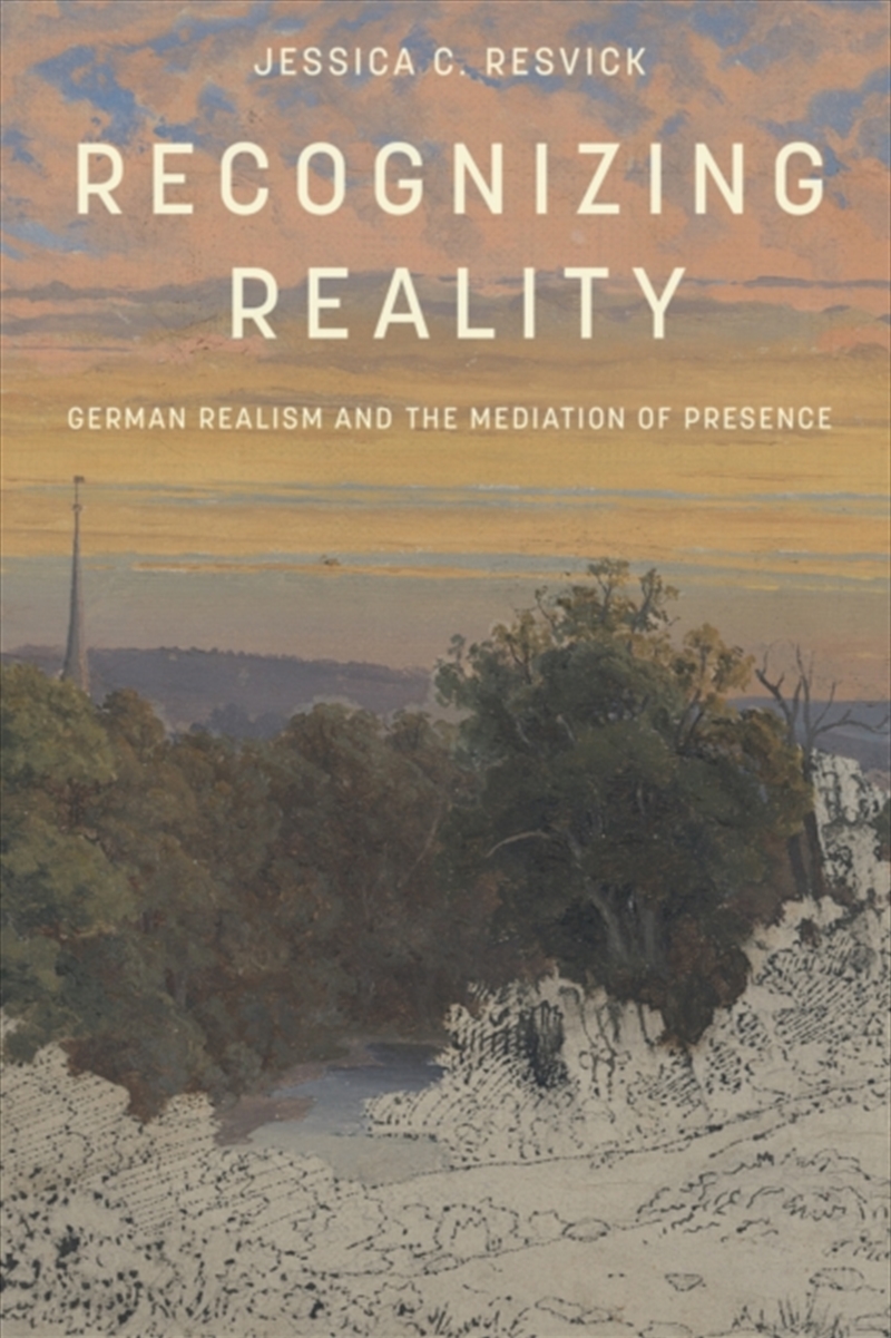 Recognizing Reality : German Realism and the Mediation of Presence/Product Detail/Literature & Poetry