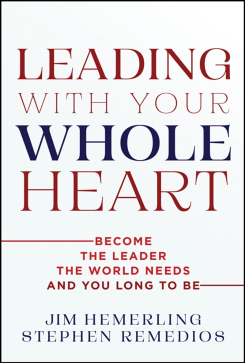 Leading With Your Whole Heart : Become the Leader the World Needs and You Long to Be/Product Detail/Business Leadership & Management