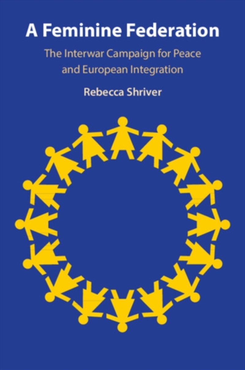 A Feminine Federation : The Interwar Campaign for Peace and European Integration/Product Detail/History