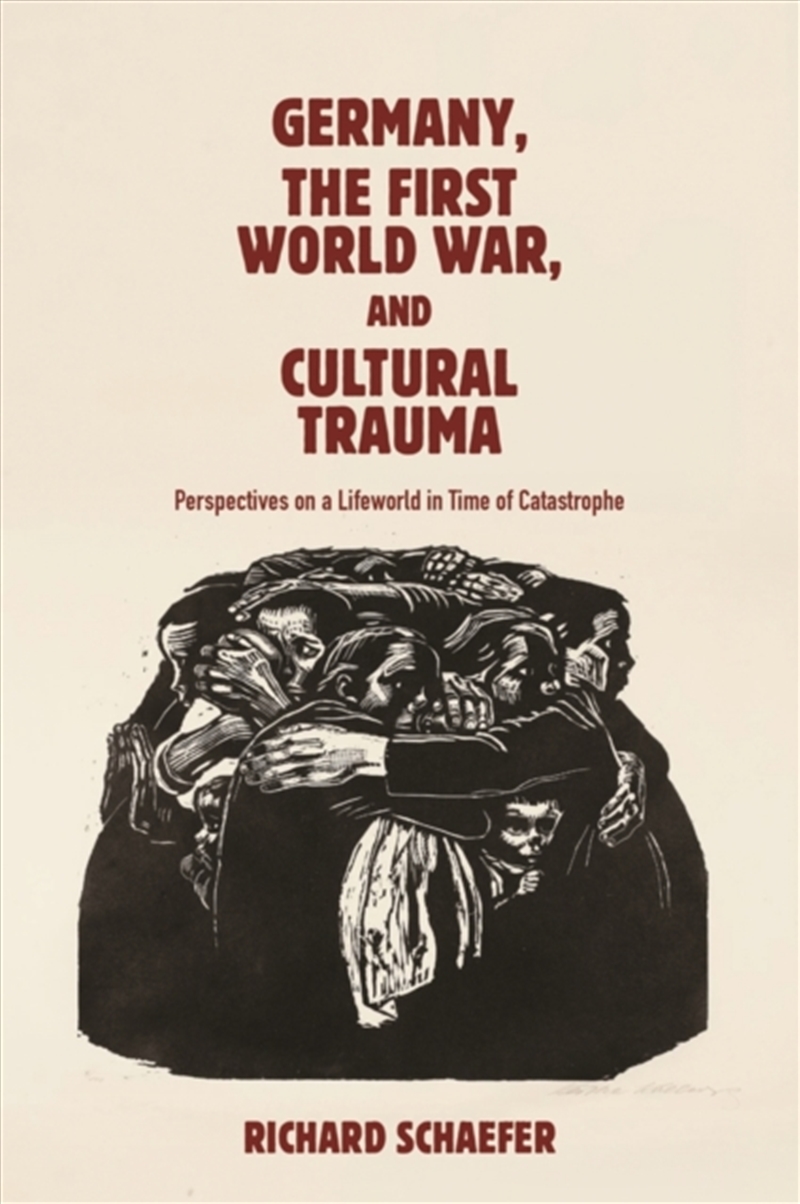 Germany, the First World War, and Cultural Trauma : Perspectives on a Lifeworld in Time of Catastrop/Product Detail/History