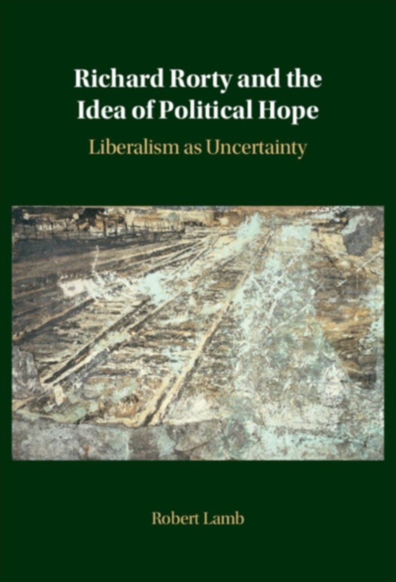 Richard Rorty and the Idea of Political Hope : Liberalism as Uncertainty/Product Detail/Politics & Government