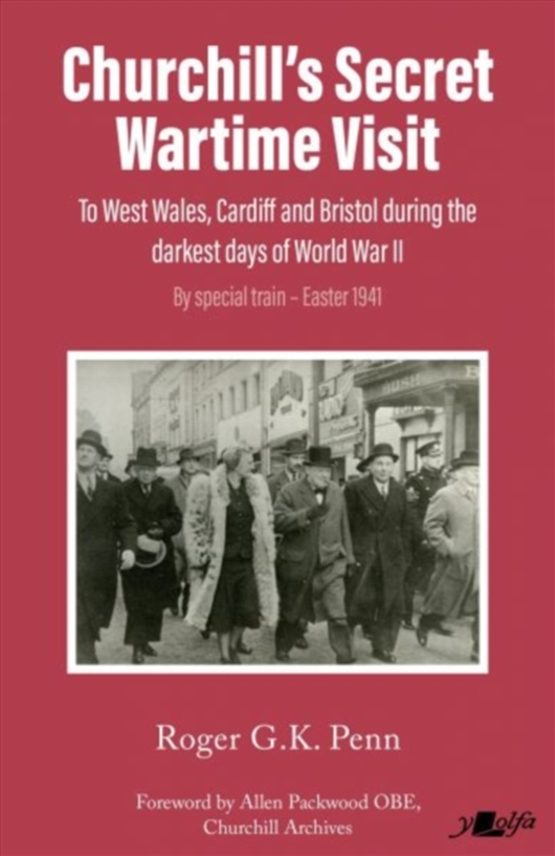 Churchill's Secret Wartime Visit : To west Wales, Cardiff and Bristol during the darkest days of Wor/Product Detail/History