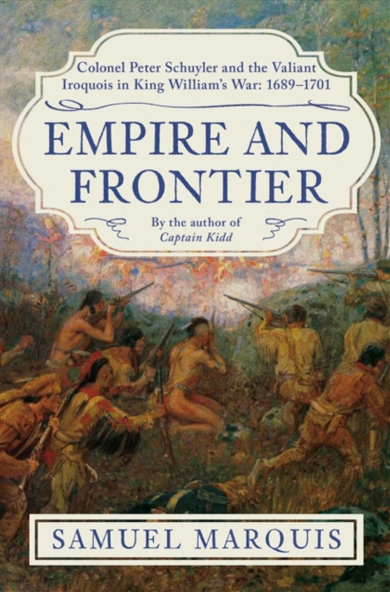 Empire and Frontier : Colonel Peter Schuyler and the Valiant Iroquois in King William's War: 1689-17/Product Detail/History
