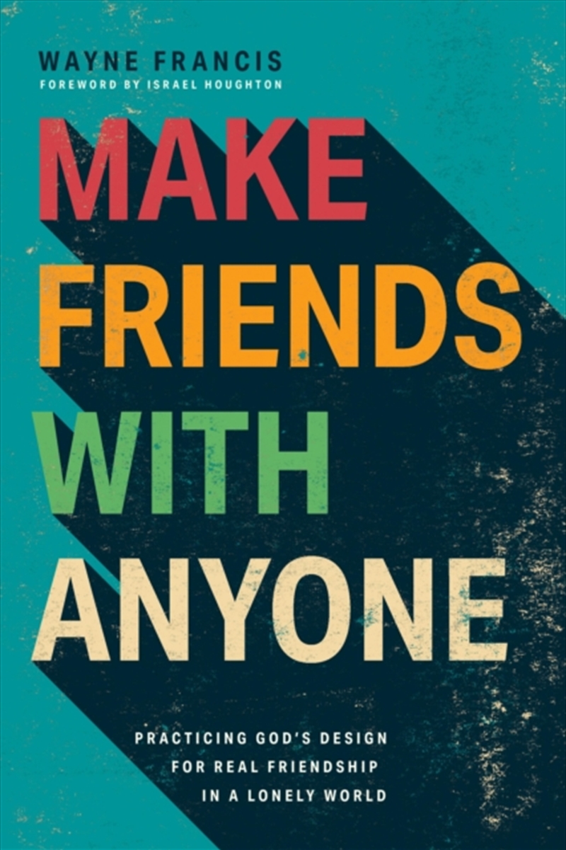 Make Friends with Anyone : Practicing God's Design for Real Friendship in a Lonely World/Product Detail/Religion & Beliefs
