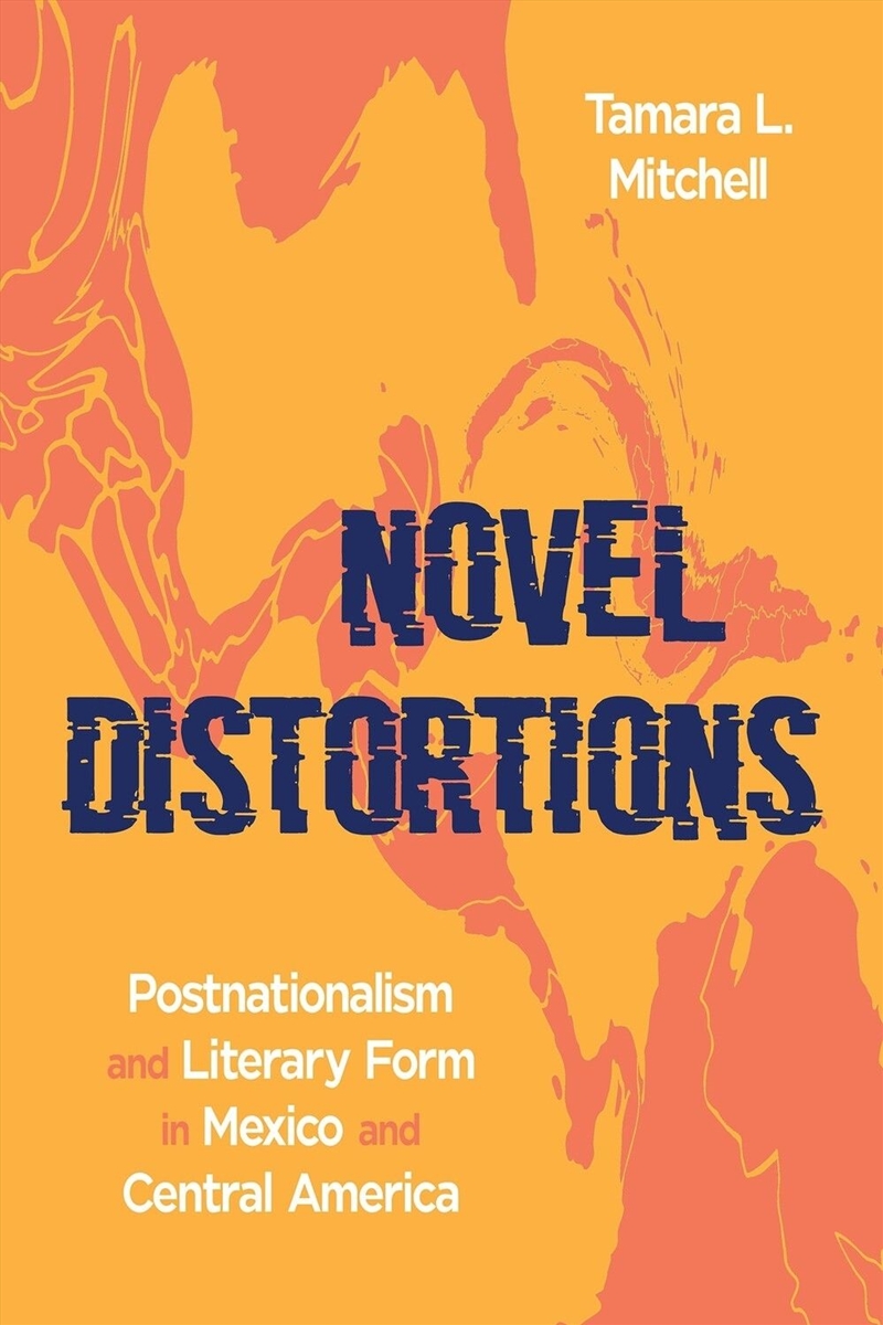 Novel Distortions : Postnationalism and Literary Form in Mexico and Central America/Product Detail/Literature & Poetry