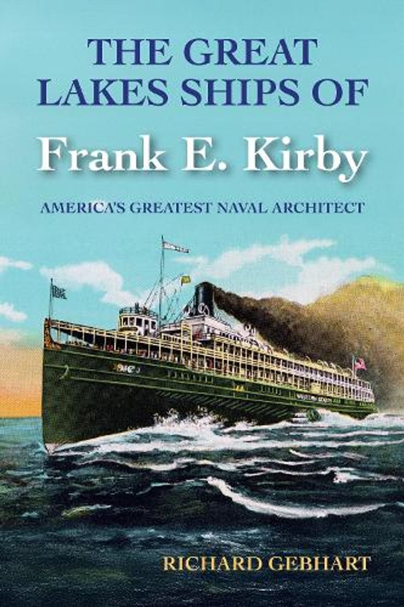 The Great Lakes Ships of Frank E. Kirby : America's Greatest Naval Architect/Product Detail/History