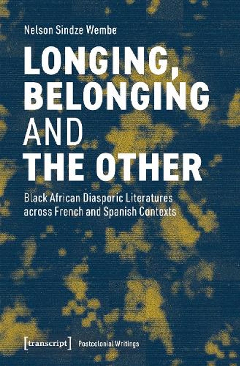 Longing, Belonging and the Other : Black African Diasporic Literatures across French and Spanish Con/Product Detail/History