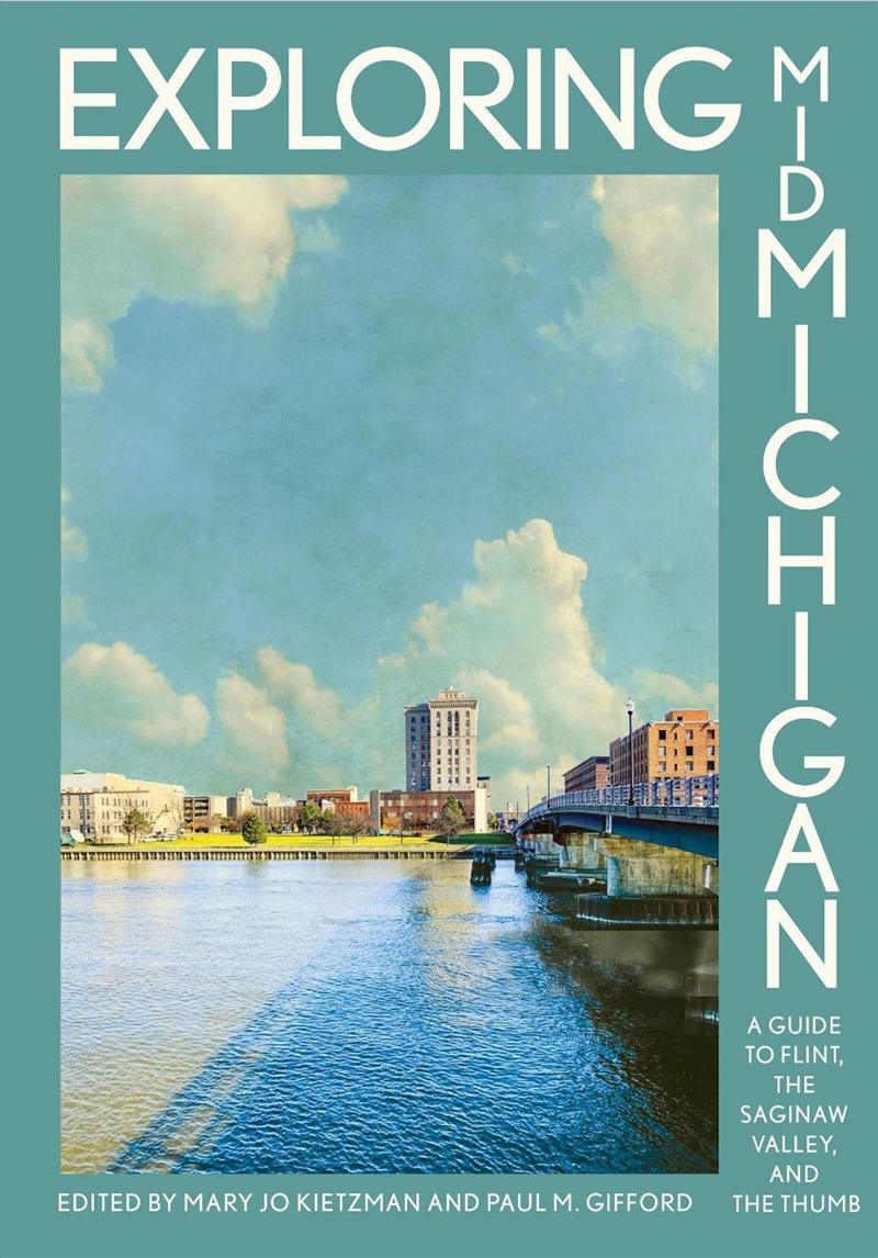 Exploring Mid-Michigan : A Guide to Flint, the Saginaw Valley, and the Thumb/Product Detail/History