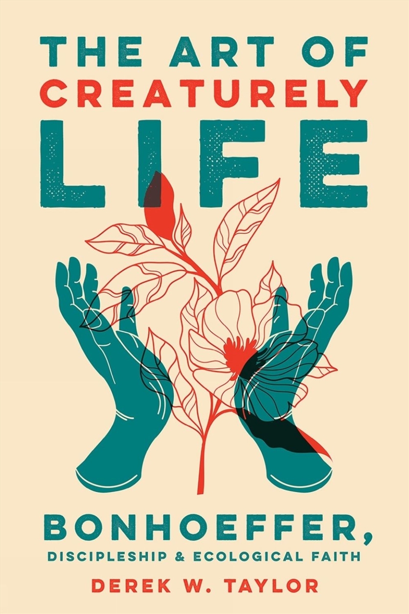 The Art of Creaturely Life : Bonhoeffer, Discipleship, and Ecological Faith/Product Detail/Religion & Beliefs