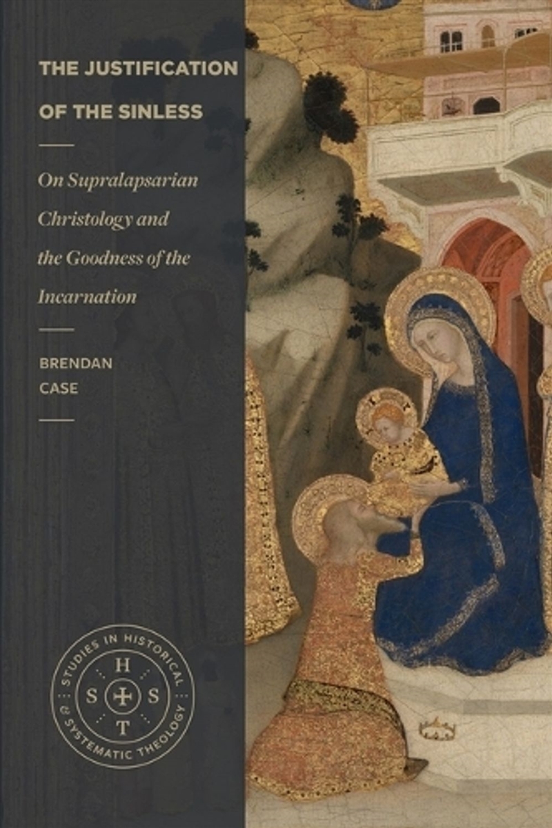 The Justification of the Sinless : On Supralapsarian Christology and the Goodness of the Incarnation/Product Detail/Religion & Beliefs