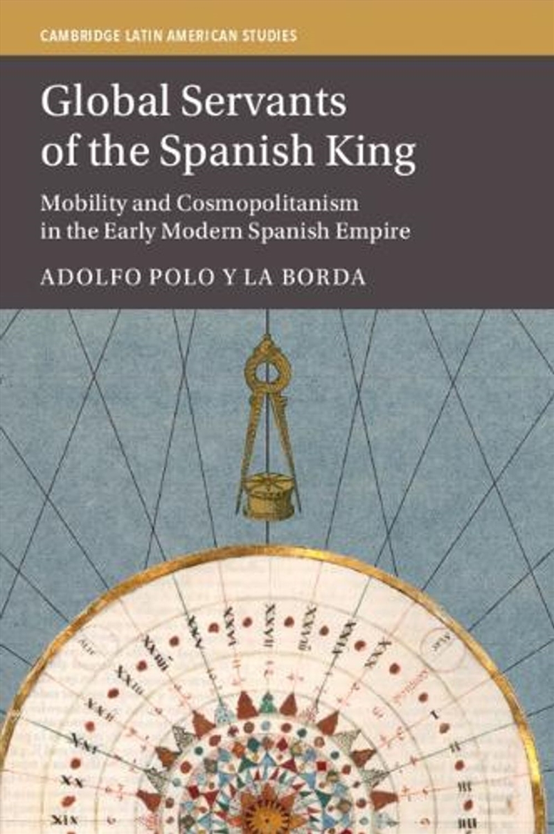 Global Servants of the Spanish King : Mobility and Cosmopolitanism in the Early Modern Spanish Empir/Product Detail/History