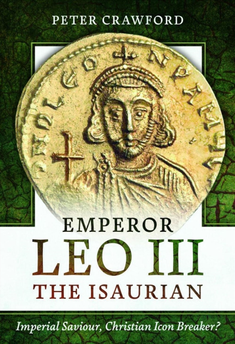Emperor Leo Iii The Isaurian: Imperial Saviour, Christian Icon Breaker?/Product Detail/History