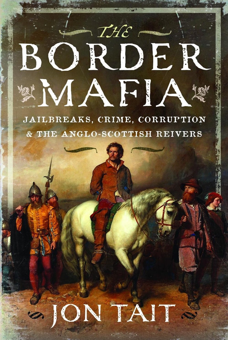 Border Mafia: Jailbreaks, Crime, Corruption And The Anglo-Scottish Reivers/Product Detail/History