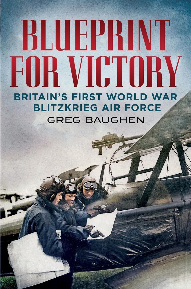 Blueprint For Victory: Britain's First World War Blitzkrieg Air Force/Product Detail/History