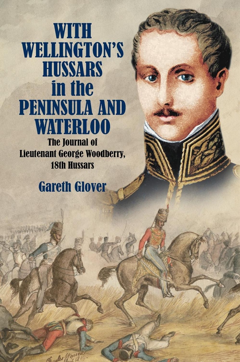 With Wellington's Hussars In The Peninsula And At Waterloo: The Journal Of Lieutenant George Woodber/Product Detail/Military