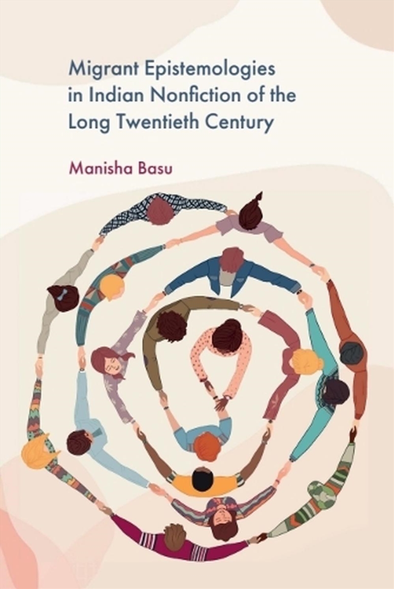 Migrant Epistemologies In Indian Nonfiction Of The Long Twentieth Century/Product Detail/Literature & Poetry