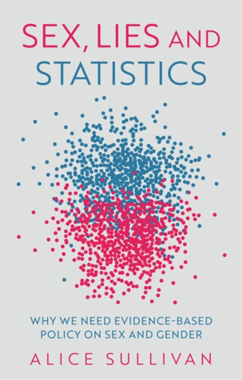 Sex, Lies And Statistics : Why We Need Evidence-Based Policy On Sex And Gender/Product Detail/Politics & Government