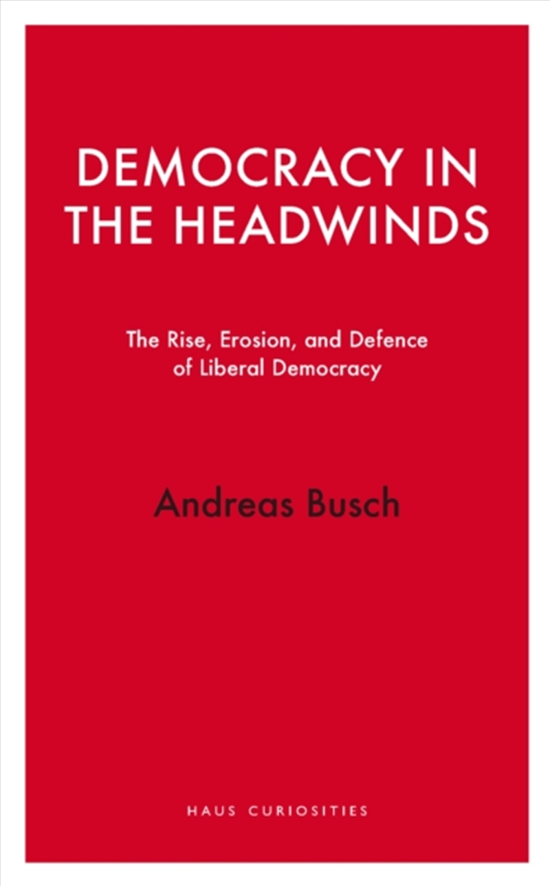 Democracy In The Headwinds : The Rise, Erosion, And Defence Of Liberal Democracy/Product Detail/Politics & Government