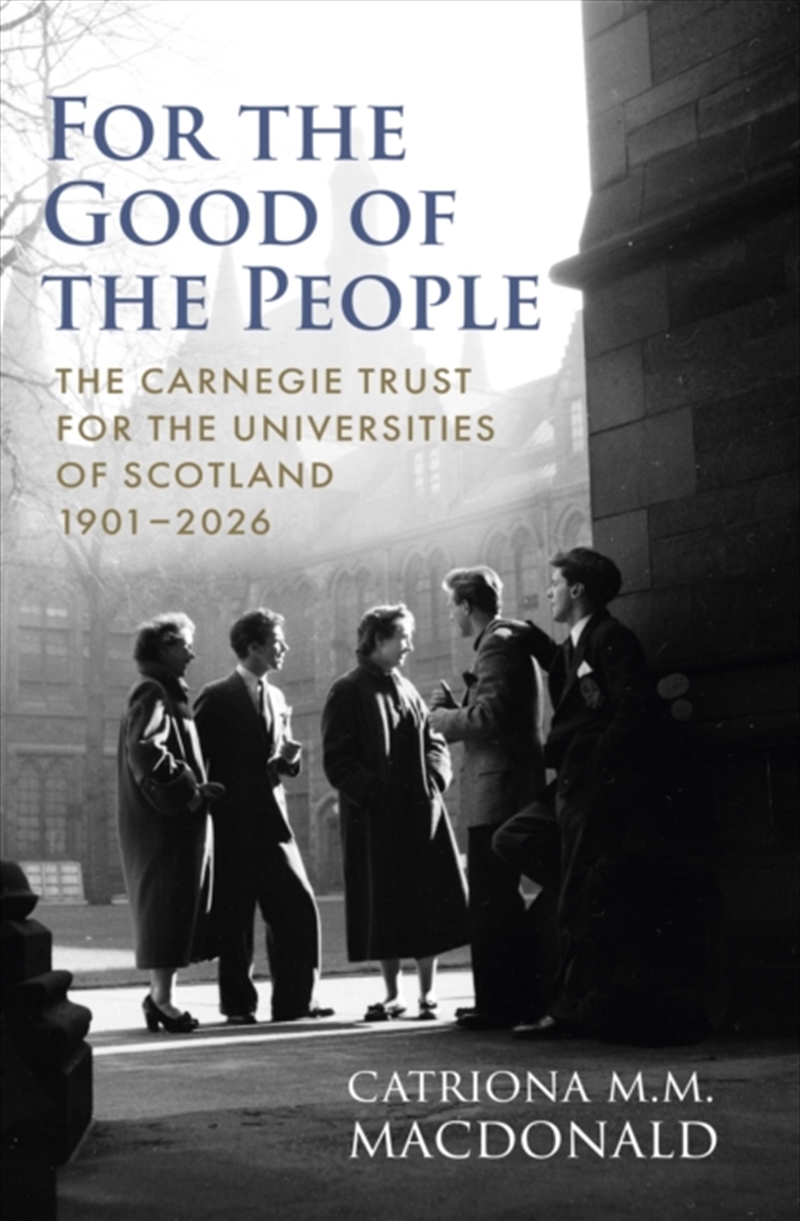 For The Good Of The People : The Carnegie Trust For The Universities Of Scotland 1901–2026/Product Detail/Politics & Government