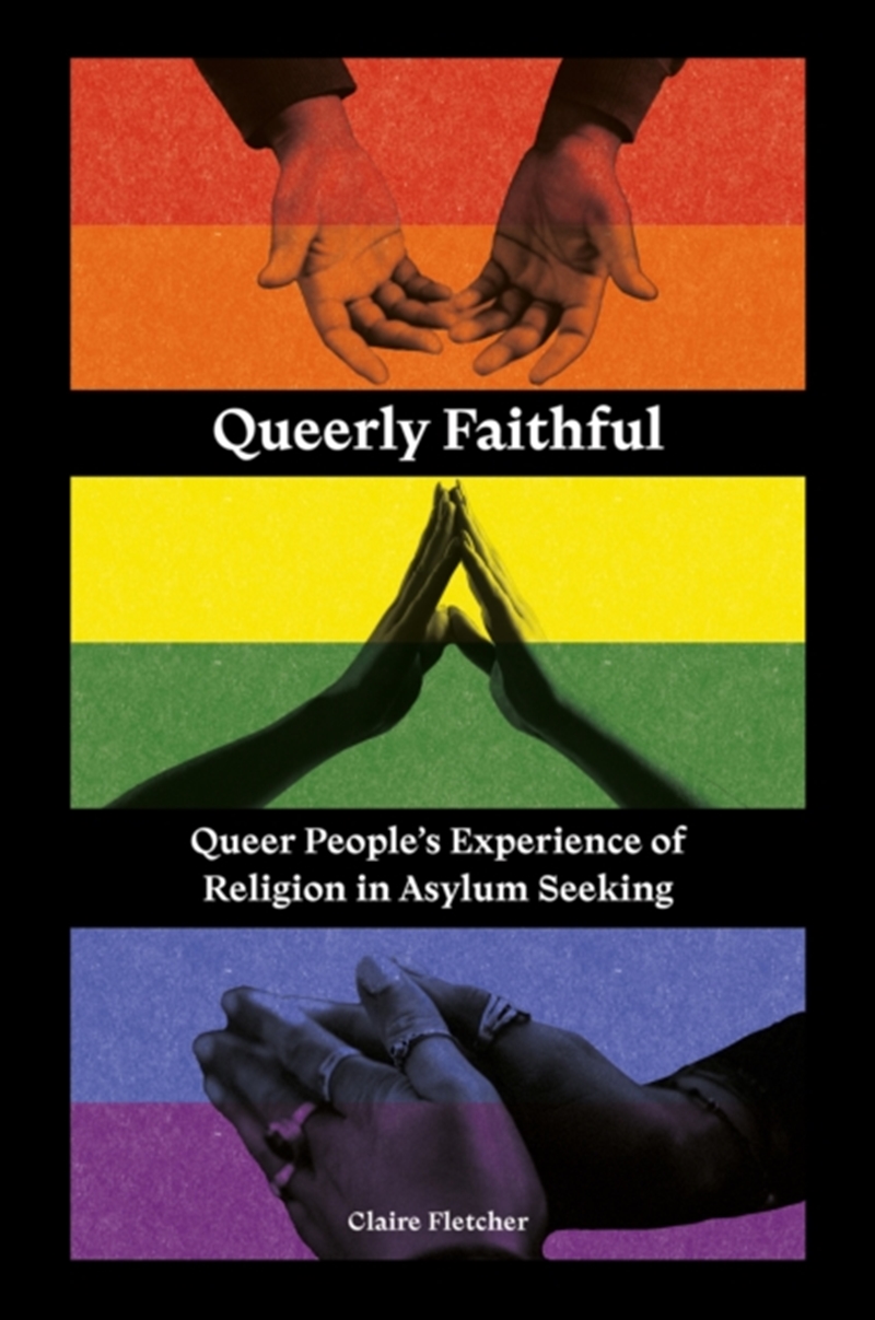 Queerly Faithful : Queer People's Experience Of Religion In Asylum Seeking/Product Detail/Religion & Beliefs