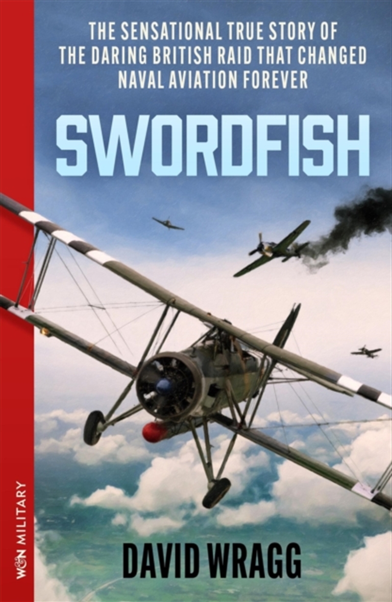 Swordfish : The Sensational True Story Of The Daring British Raid That Changed Naval Aviation Foreve/Product Detail/Military