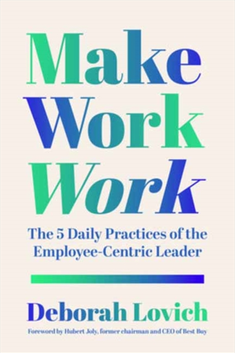 Make Work Work : The 5 Daily Practices Of The Employee-Centric Leader/Product Detail/Business Leadership & Management