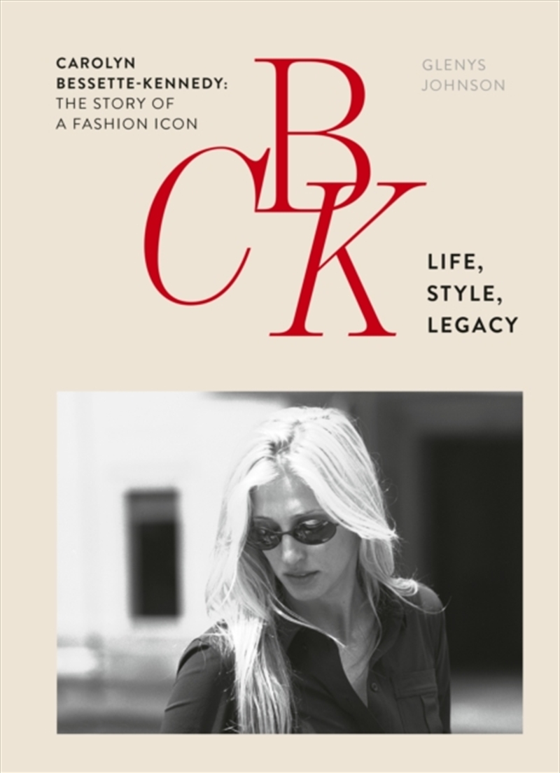 Cbk: Life, Style, Legacy : Carolyn Bessette-Kennedy: The Story Of A Fashion Icon/Product Detail/Fashion & Style Guides