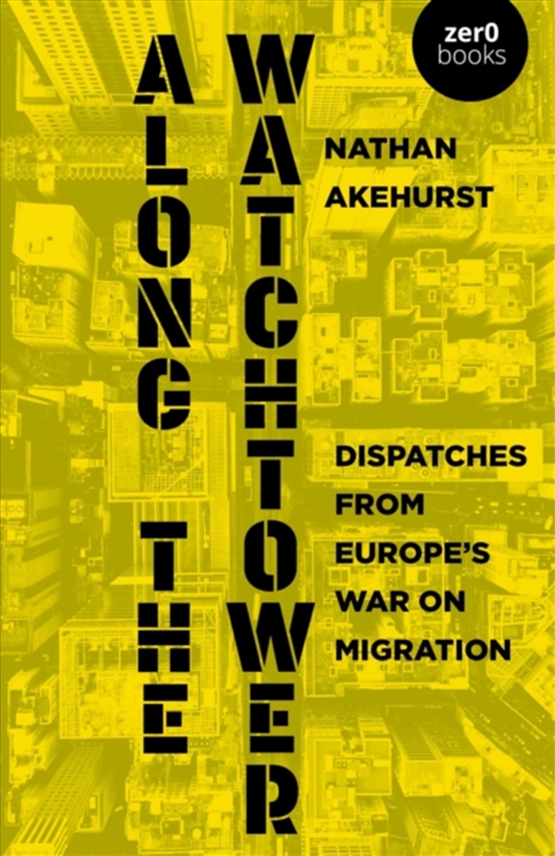 Along the Watchtower : Dispatches from Europes War on Migration/Product Detail/Politics & Government