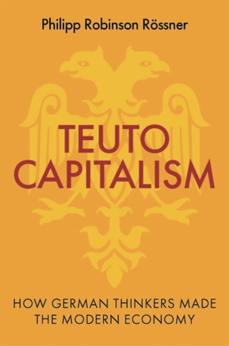 Teutocapitalism : How German Thinkers Made the Modern Economy/Product Detail/Accounting & Finance