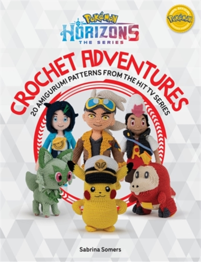 PokeMon Horizons: the Series - Crochet Adventures : 20 Amigurumi Patterns from the Hit Tv Series/Product Detail/Crafts & Handiwork