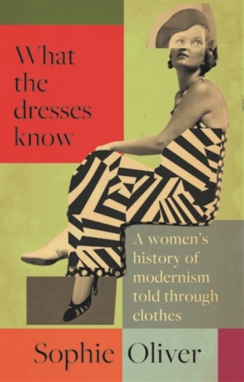 What the dresses know : A women's history of modernism told through clothes/Product Detail/History