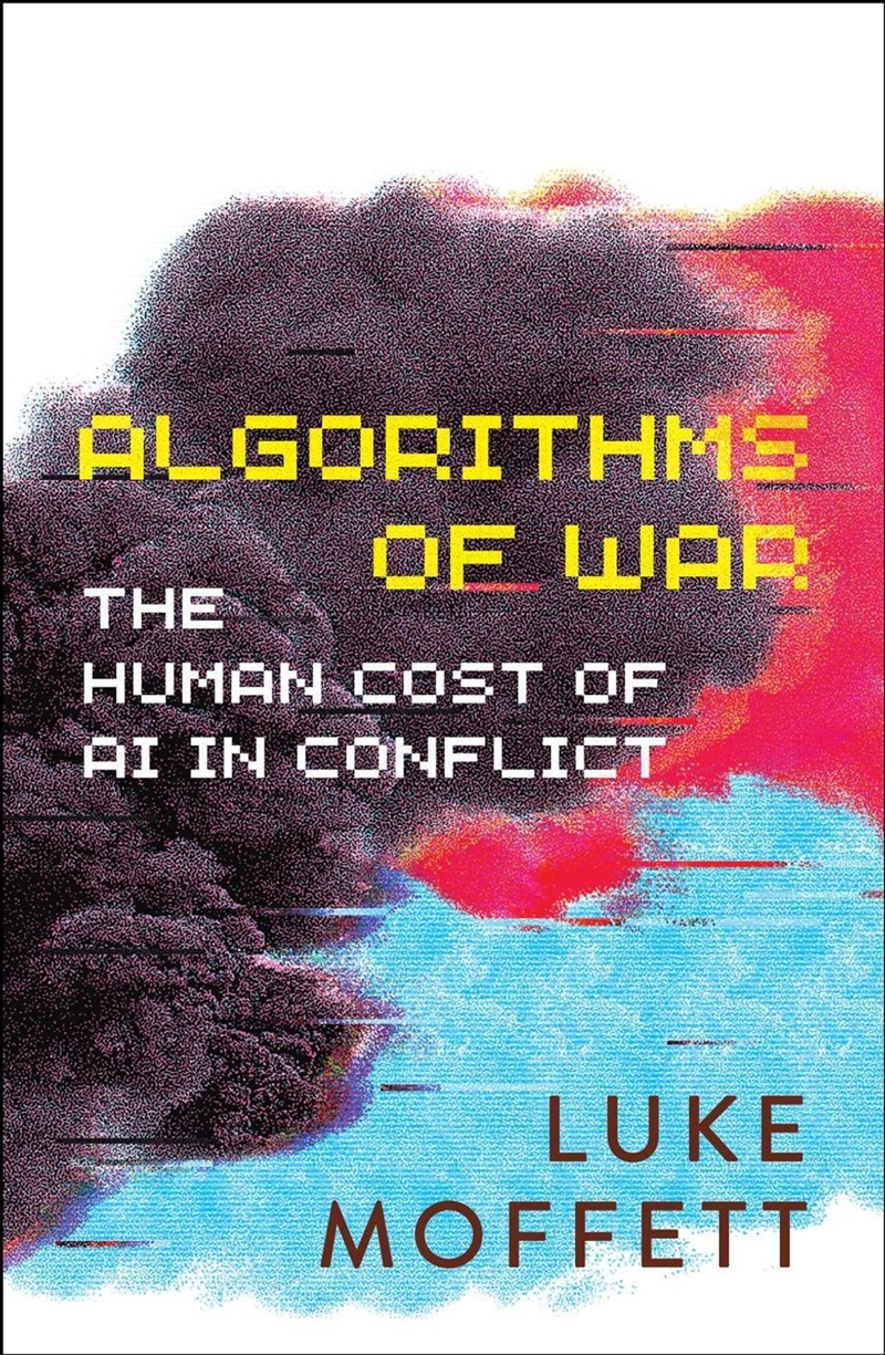 Algorithms of War : The Human Cost of AI in Conflict/Product Detail/Politics & Government