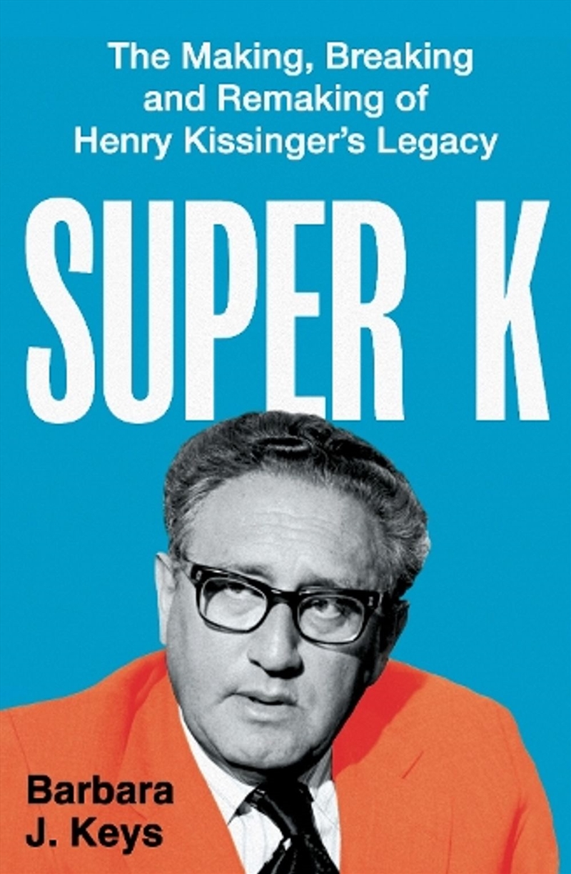 Super K : The Making, Breaking And Remaking Of Henry Kissinger's Legacy/Product Detail/History
