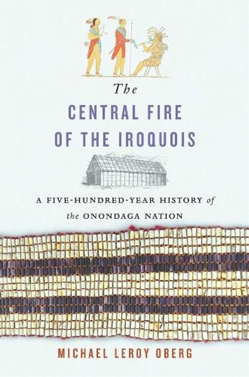The Central Fire of the Iroquois : A Five-Hundred-Year History of the Onondaga Nation/Product Detail/History