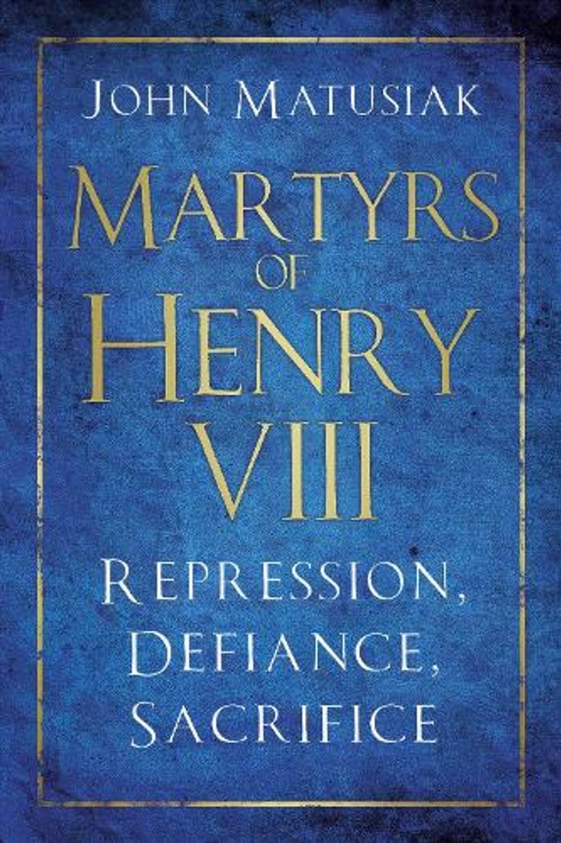 Martyrs Of Henry Viii : Repression, Defiance, Sacrifice/Product Detail/History
