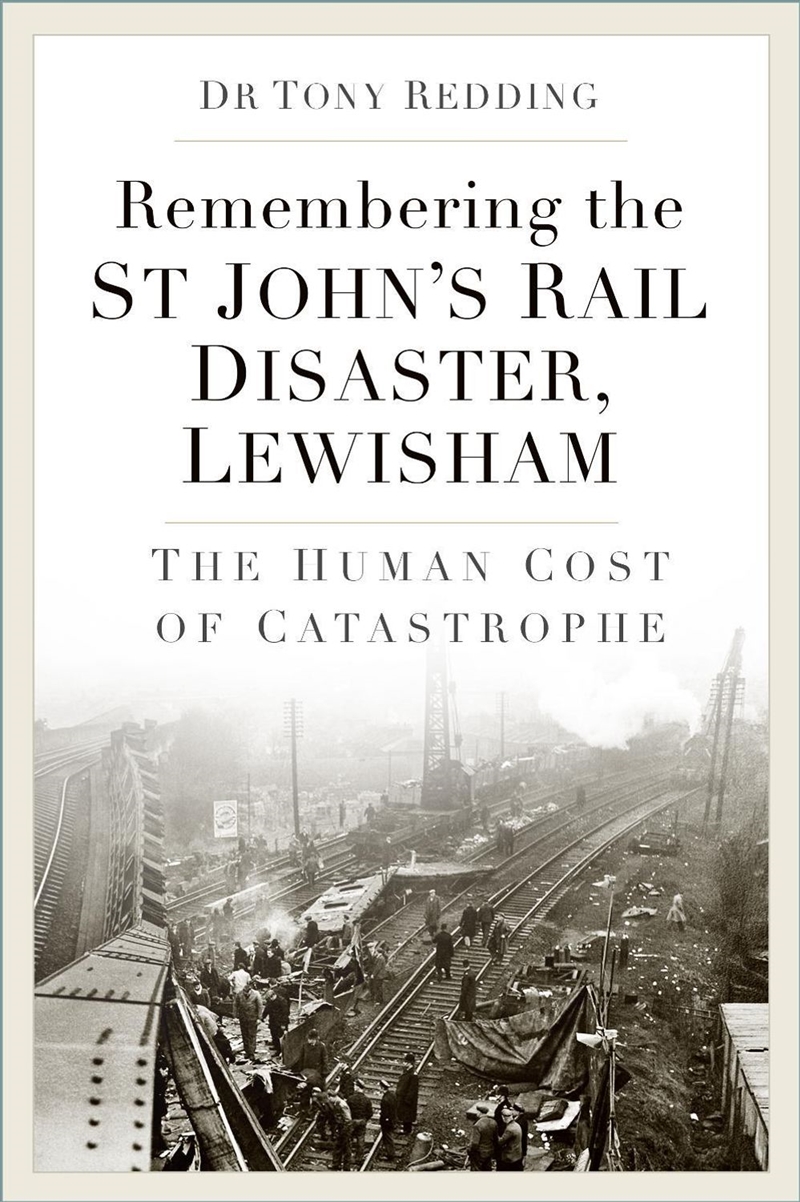 Remembering the St John’s Rail Disaster, Lewisham : The Human Cost of a Catastrophe/Product Detail/History