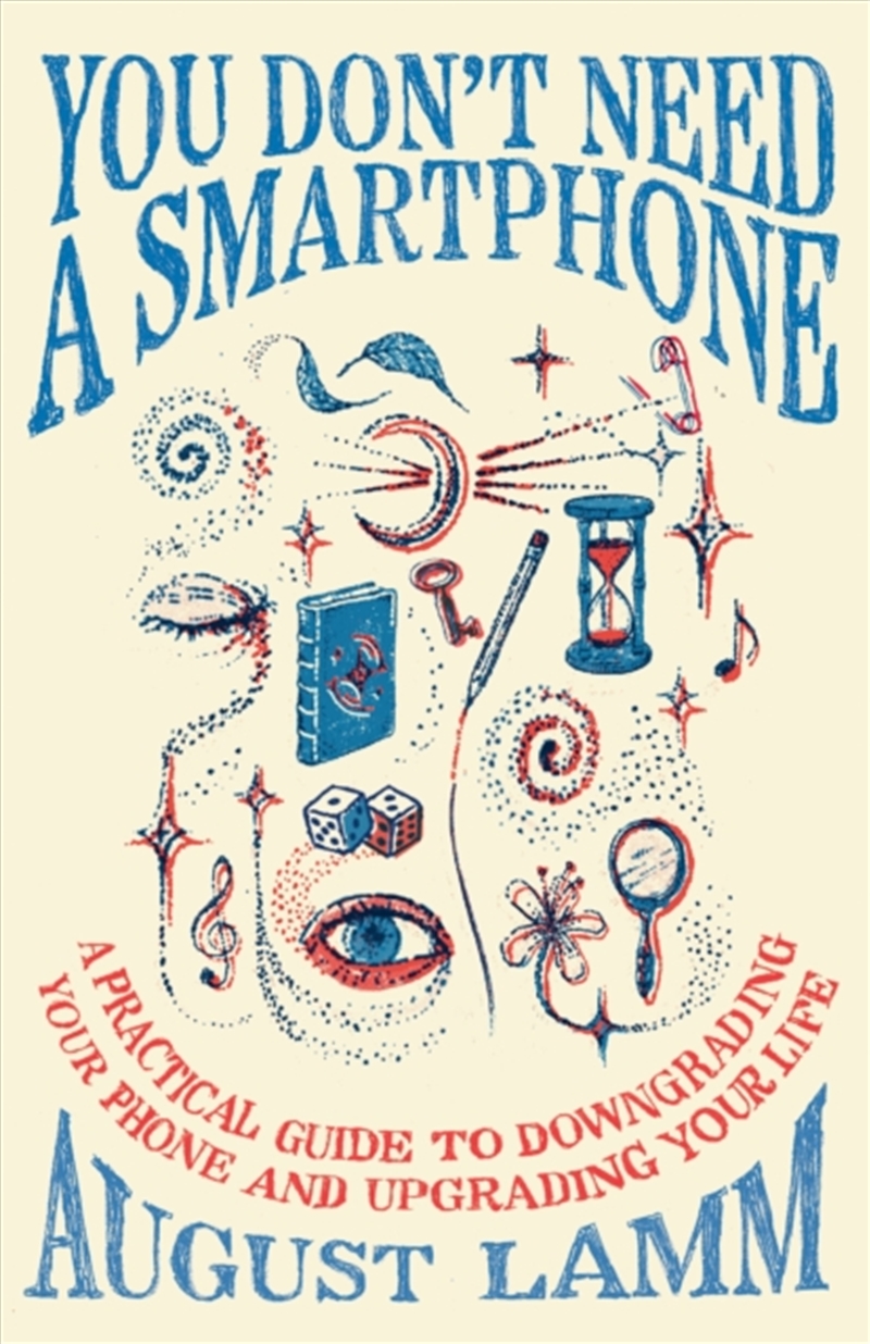 You Don't Need A Smartphone : A practical guide to downgrading your phone and upgrading your life/Product Detail/Self Help & Personal Development