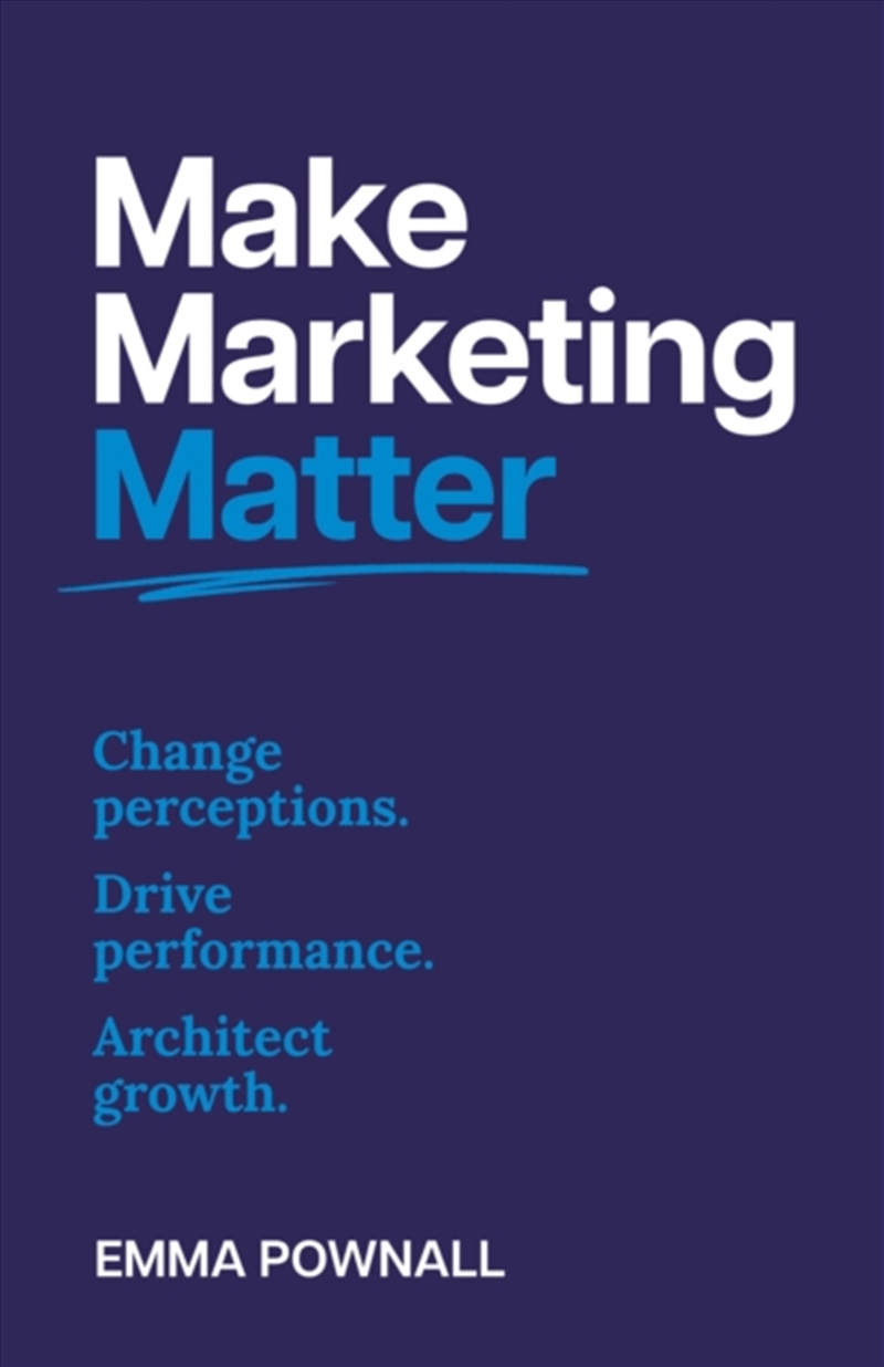 Make Marketing Matter : Change perceptions. Drive performance. Architect growth./Product Detail/Business Leadership & Management