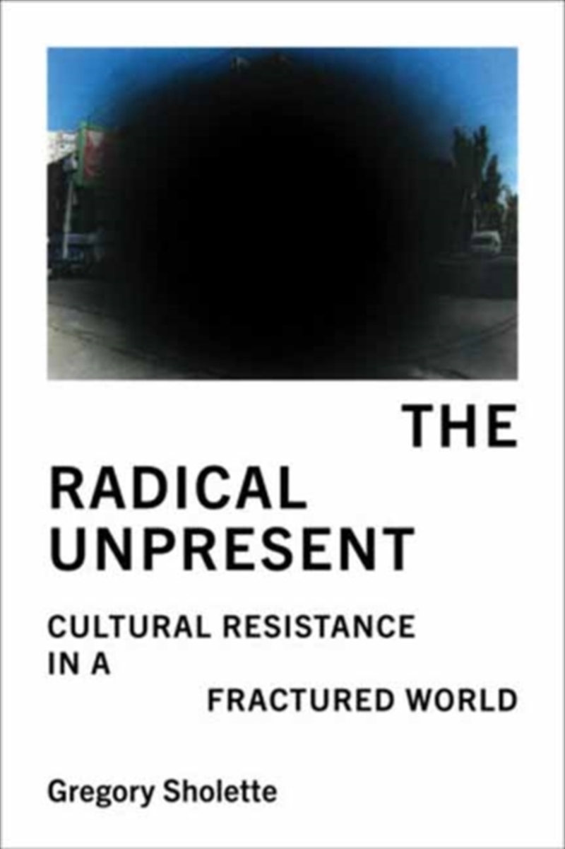 The Radical Unpresent : Cultural Resistance in a Fractured World/Product Detail/Art
