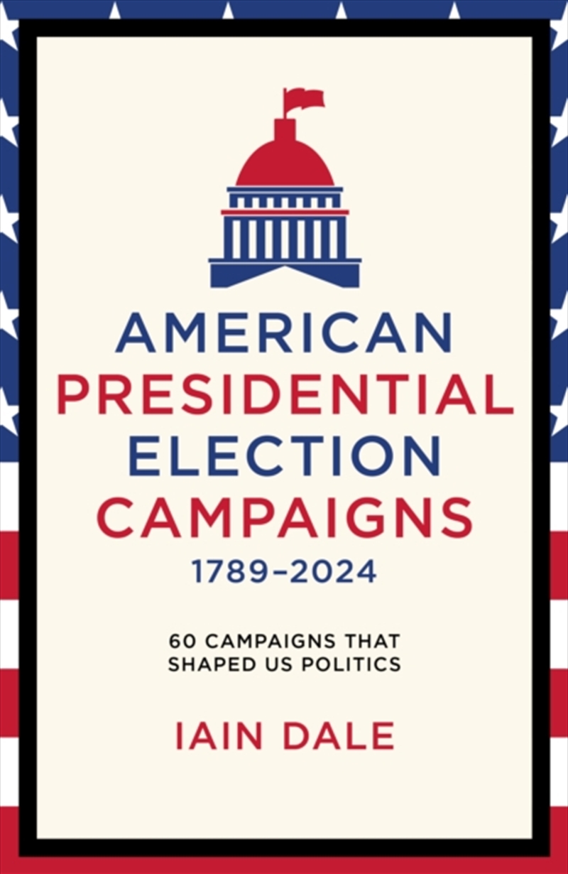 American Presidential Election Campaigns 1789-2024 : 60 Campaigns That Shaped US Politics/Product Detail/Politics & Government