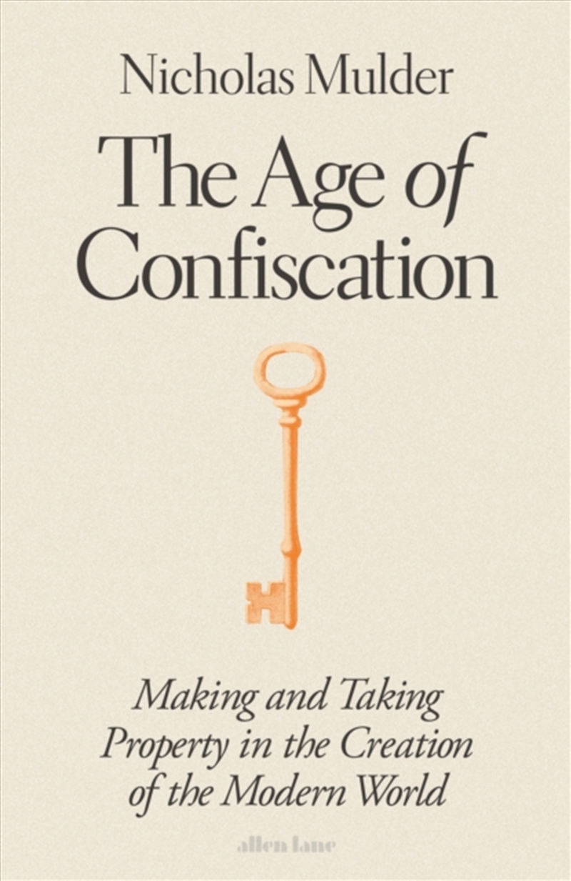 The Age of Confiscation : Making and Taking Property in the Creation of the Modern World/Product Detail/History