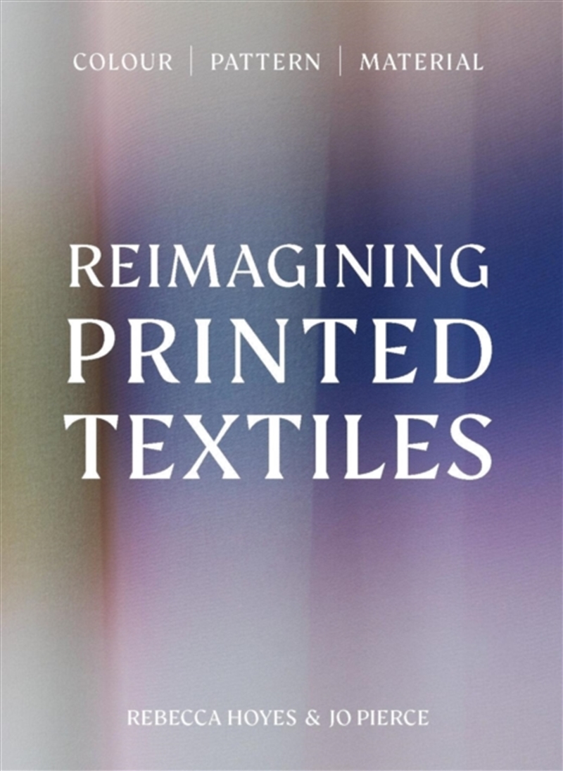 Reimagining Printed Textiles : Colour  Pattern  Material/Product Detail/Fashion & Style Guides