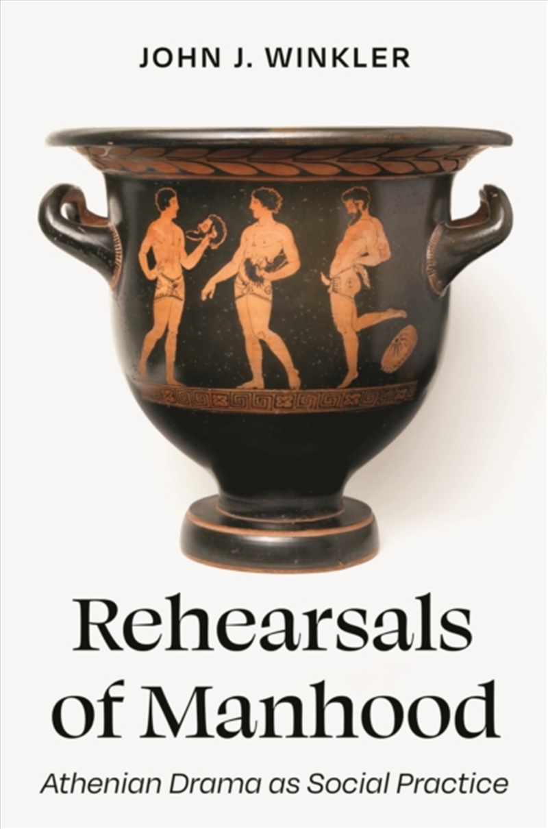 Rehearsals of Manhood : Athenian Drama as Social Practice/Product Detail/History